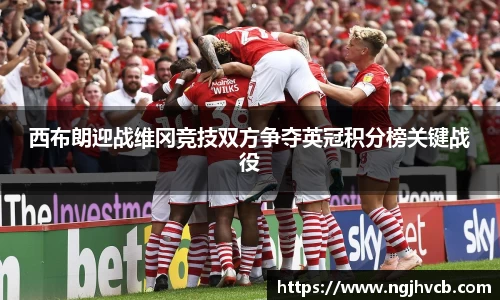 西布朗迎战维冈竞技双方争夺英冠积分榜关键战役